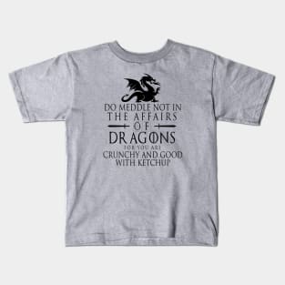 Do Meddle Not In The Affairs Of Dragons Kids T-Shirt